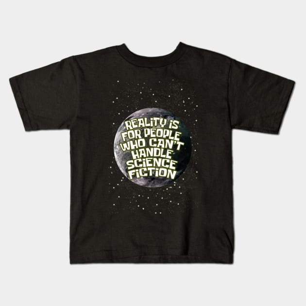 reality is for people who cant handle science fiction Kids T-Shirt by yukiotanaka